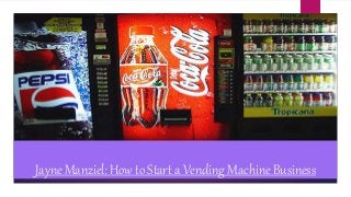 Jayne Manziel: How to Start a Vending Machine Business
 