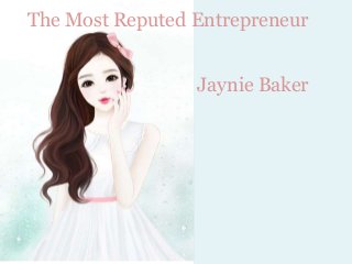 Jaynie Baker
The Most Reputed Entrepreneur
 