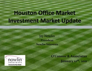 Jay Nowlin
  President 
Nowlin Interests



          O’Connor & Associates
               January 12th, 2011
               J     y     ,
 