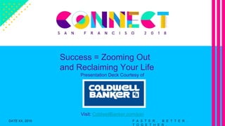 Success = Zooming Out
and Reclaiming Your Life
Presentation Deck Courtesy of
Visit: ColdwellBanker.com/join
F A S T E R . B E T T E R .
T O G E T H E R .
DATE XX, 2018
 