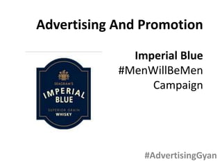 Advertising And Promotion
Imperial Blue
#MenWillBeMen
Campaign
#AdvertisingGyan
 