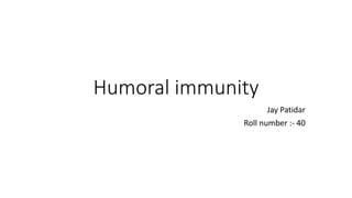 Humoral immunity
Jay Patidar
Roll number :- 40
 