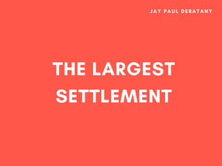 THE LARGEST
SETTLEMENT
JAY PAUL DERATANY
 