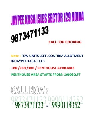 CALL FOR BOOKING<br />Note : FEW UNITS LEFT. CONFIRM ALLOTMENT IN JAYPEE KASA ISLES.<br />1BR /2BR /3BR / PENTHOUSE AVAILABLE<br />PENTHOUSE AREA STARTS FROM: 1900SQ.FT<br />*<br />Yahoo, google, jaypee crescent homes, jaypee crescent court, jaypee crescent, jaypee krescent home, jaypee kasa isles, <br />jaypee kasa isles price, jaypee kasa, jaypee kasa isles noida<br />JAYPEE KASA ISLES*9873471133* jaypee crescent homes*9990114352*<br />JAYPEE KASA ISLES*9873471133*jaypee crescent court*9990114352*<br />JAYPEE KASA ISLES*9873471133*jaypee crescent*9990114352*<br />JAYPEE KASA ISLES*9873471133*jaypee krescent home*9990114352*<br />