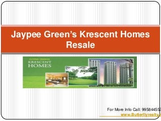 Jaypee Green’s Krescent Homes
Resale

For More Info Call: 995844557
www.Butterflyrealty.in

 