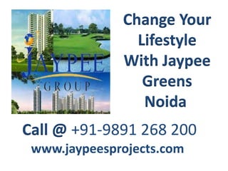 Change Your
Lifestyle
With Jaypee
Greens
Noida
Call @ +91-9891 268 200
www.jaypeesprojects.com

 