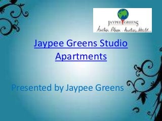 Jaypee Greens Studio
         Apartments

Presented by Jaypee Greens
 