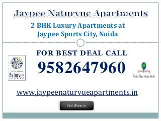 FOR BEST DEAL CALL
9582647960
2 BHK Luxury Apartments at
Jaypee Sports City, Noida
www.jaypeenaturvueapartments.in
 