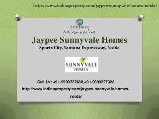 http://www.indiaaproperty.com/jaypee-sunnyvale-homes-noida/




    Jaypee Sunnyvale Homes
        Sports City, Yamuna Expressway, Noida




       Call Us: +91-9999727438,+91-9999727328
http://www.indiaaproperty.com/jaypee-sunnyvale-homes-
                       noida/
 