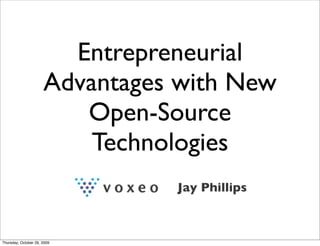 Entrepreneurial
                      Advantages with New
                         Open-Source
                          Technologies
                                Jay Phillips



Thursday, October 29, 2009
 