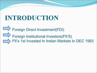 Foreign Direct Investment(FDI) Foreign Institutional Investors(FII’S) FII’s 1st Invested In Indian Markets In DEC 1993 
