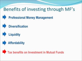 Benefits of investing through MF’s Professional Money Management  Diversification  Liquidity    Affordability   Tax benefits on Investment in Mutual Funds  