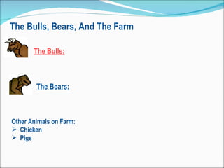 The Bulls, Bears, And The Farm  The Bulls:   The Bears:   Other Animals on Farm: Chicken Pigs 