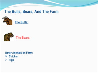 The Bulls, Bears, And The Farm  The Bulls:   The Bears:   Other Animals on Farm: Chicken Pigs 