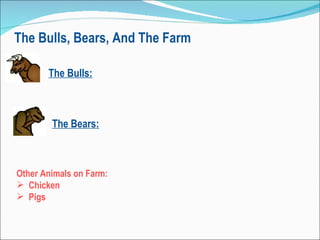 The Bulls, Bears, And The Farm  The Bulls:   The Bears:   Other Animals on Farm: Chicken Pigs 