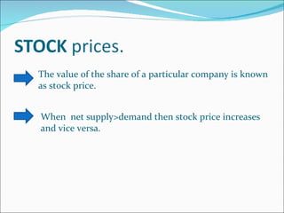The value of the share of a particular company is known as stock price. When  net supply>demand then stock price increases and vice versa. 