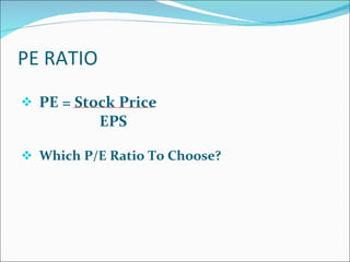 PE RATIO PE = Stock Price EPS  Which P/E Ratio To Choose?    