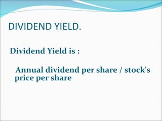 DIVIDEND YIELD. Dividend Yield is : Annual dividend per share / stock's  price per share  