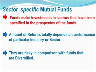 Funds make investments in sectors that have been specified in the prospectus of the funds.  Amount of Returns totally depe...