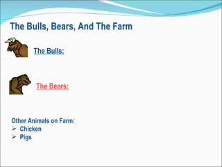 The Bulls, Bears, And The Farm  The Bulls:   The Bears:   <ul><li>Other Animals on Farm: </li></ul><ul><li>Chicken </li></...