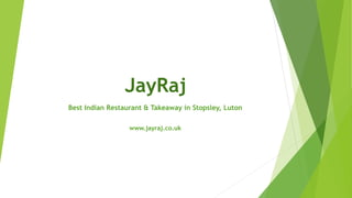 JayRaj
Best Indian Restaurant & Takeaway in Stopsley, Luton
www.jayraj.co.uk
 