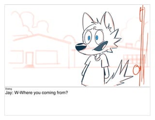 Dialog
Jay: W-Where you coming from?
 