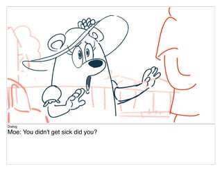 Dialog
Moe: You didn't get sick did you?
 