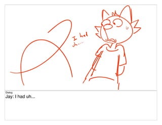 Dialog
Jay: I had uh...
 