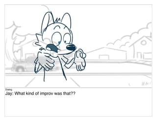Dialog
Jay: What kind of improv was that??
 