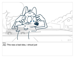 Dialog
Jay: This was a bad idea, i shoud just
 