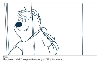 Dialog
Rodney: I didn't expect to see you 'till after work.
 