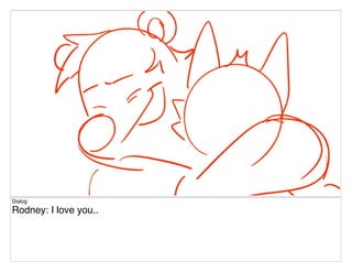 Dialog
Rodney: I love you..
 