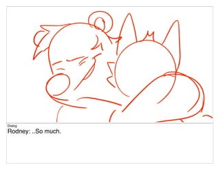 Dialog
Rodney: ..So much.
 