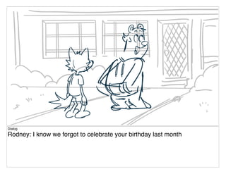 Dialog
Rodney: I know we forgot to celebrate your birthday last month
 