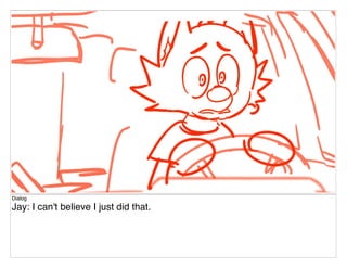 Dialog
Jay: I can't believe I just did that.
 