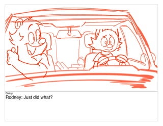 Dialog
Rodney: Just did what?
 