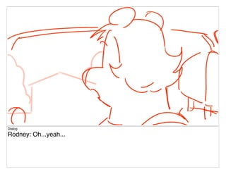 Dialog
Rodney: Oh...yeah...
 