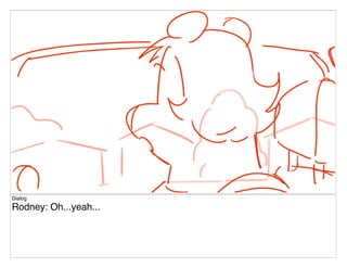 Dialog
Rodney: Oh...yeah...
 