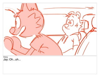 Dialog
Jay: Oh...uh...
 