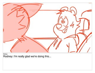 Dialog
Rodney: I'm really glad we're doing this...
 