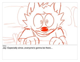 Dialog
Jay: Especially since..everyone's gonna be there...
 