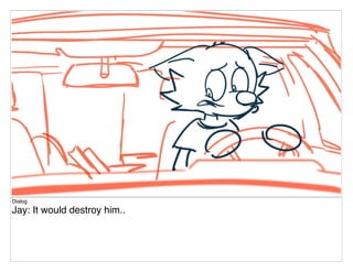 Dialog
Jay: It would destroy him..
 