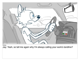 Dialog
Jay: Yeah, so tell me again why I'm always calling your work's landline?
 