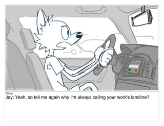 Dialog
Jay: Yeah, so tell me again why I'm always calling your work's landline?
 