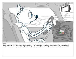 Dialog
Jay: Yeah, so tell me again why I'm always calling your work's landline?
 