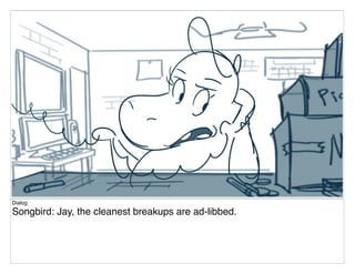 Dialog
Songbird: Jay, the cleanest breakups are ad-libbed.
 