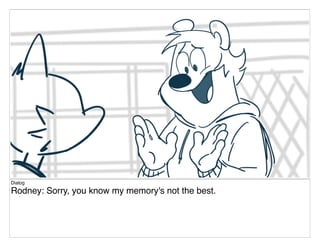 Dialog
Rodney: Sorry, you know my memory's not the best.
 