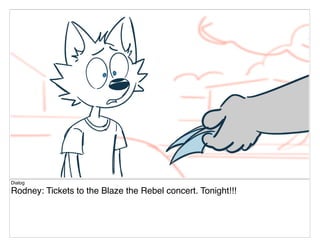 Dialog
Rodney: Tickets to the Blaze the Rebel concert. Tonight!!!
 