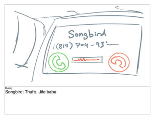 Dialog
Songbird: That's...life babe.
 