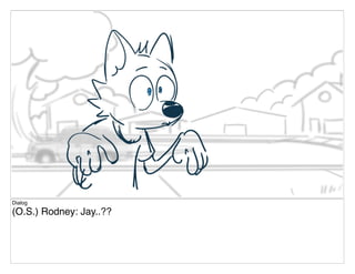Dialog
(O.S.) Rodney: Jay..??
 